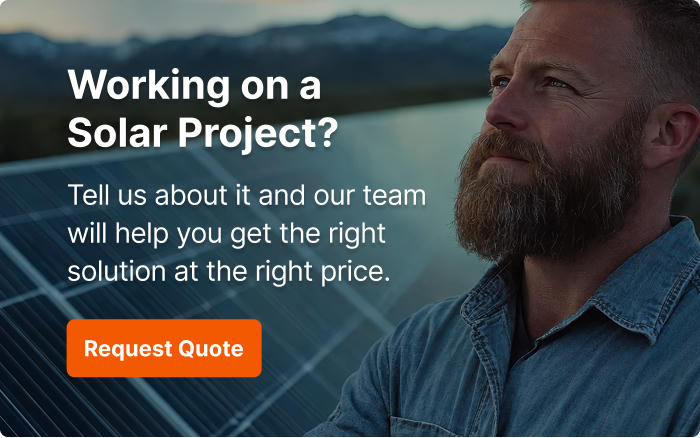Working on a Solar Project? Our solar and storage experts will help you get the right solution at the right price. Request a quote.